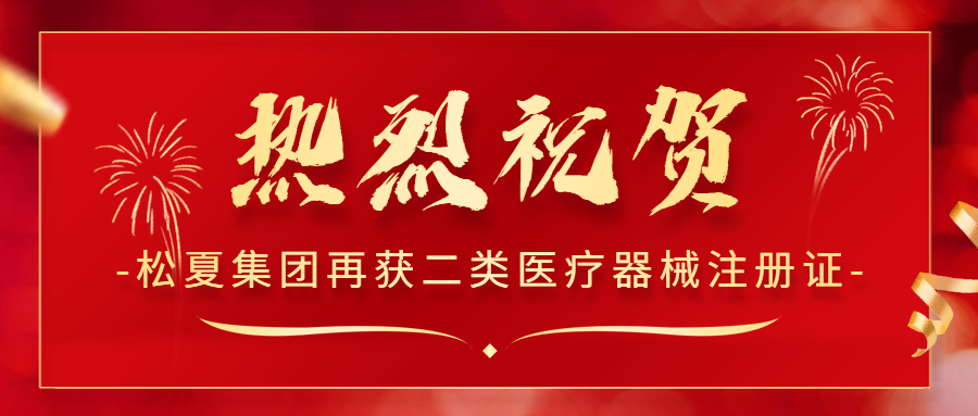 熱烈祝賀！松夏集團(tuán)再次榮獲國(guó)家二類(lèi)醫(yī)療器械注冊(cè)證！